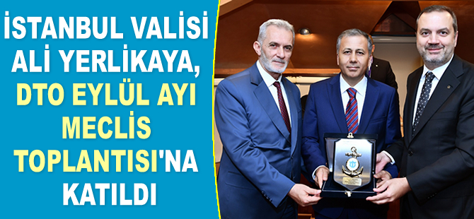 İstanbul Valisi Ali Yerlikaya, İMEAK DTO Eylül Ayı Meclis Toplantısı’na katıldı