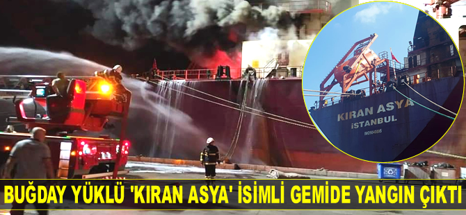 İskenderun'da buğday yüklü 'Kıran Asya' isimli kargo gemisinde yangın çıktı
