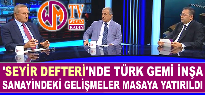 ‘Seyir Defteri'nde Türk gemi inşa sanayindeki gelişmeler masaya yatırıldı