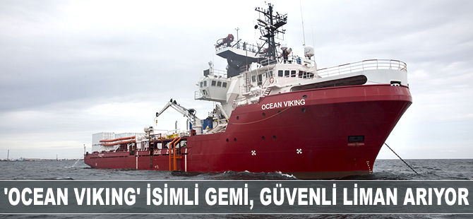 ‘Ocean Viking’ isimli gemisi güvenli liman arıyor