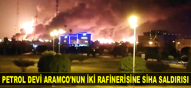 Suudi petrol devi Aramco'nun iki rafinerisini SİHA’lar vurdu