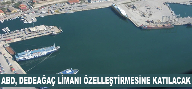 ABD, Dedeağaç Limanı özelleştirmesine katılacak