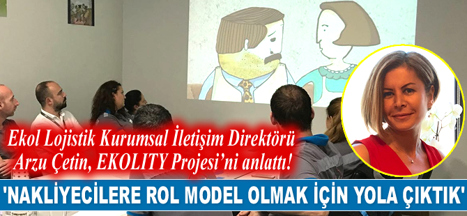 Ekol Lojistik Kurumsal İletişim Direktörü Arzu Çetin, EKOLITY Projesi’ni anlattı