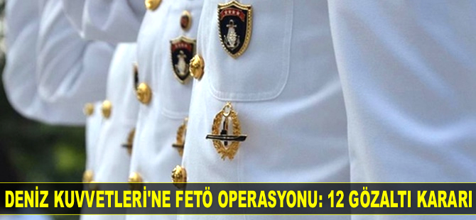 Deniz Kuvvetleri Komutanlığı'na FETÖ operasyonu: 12 gözaltı kararı...