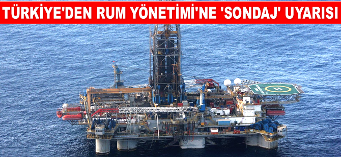 Türkiye'den Güney Kıbrıs Rum Yönetimi’ne ‘sondaj’ uyarısı geldi