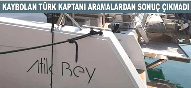 ‘Atik Bey’ isimli katamaranın Türk kaptanı Sezgin Yavuz'u aramalardan sonuç çıkmadı
