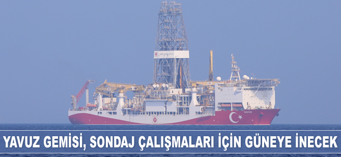 Yavuz gemisi, sondaj çalışmaları için güneye inecek