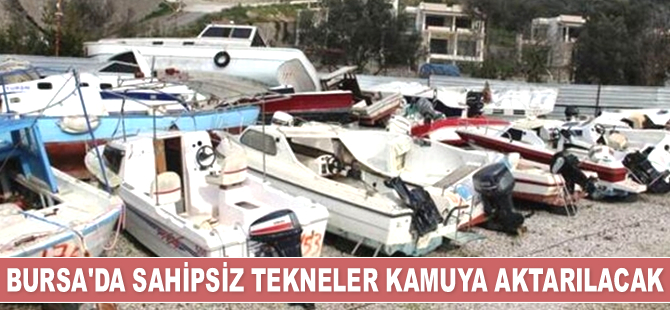 Bursa’da sahipsiz tekneler kamuya aktarılacak