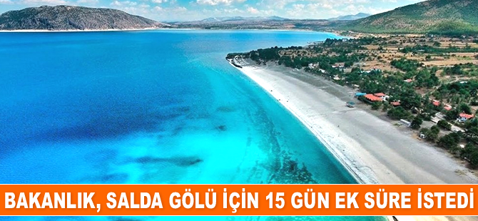 Çevre ve Şehircilik Bakanlığı, Salda Gölü için 15 gün ek süre istedi