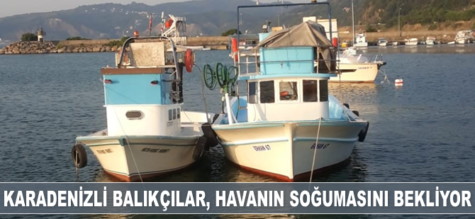 Karadenizli balıkçılar, havanın soğumasını bekliyor