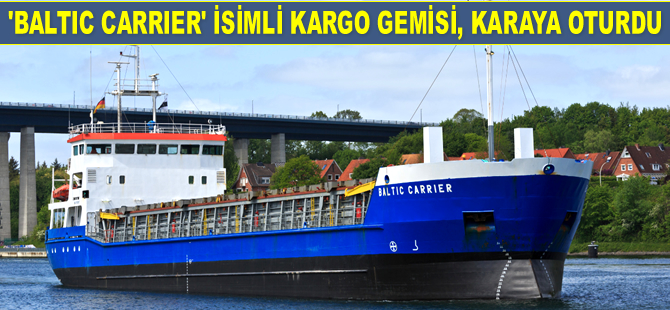 ‘Baltic Carrier’ isimli kargo gemisi, İsveç'te karaya oturdu