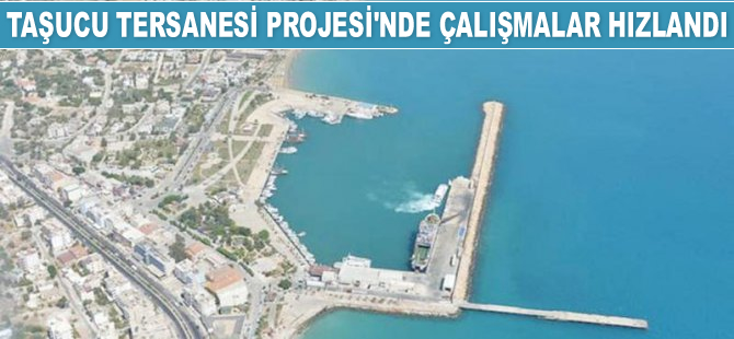 Taşucu Tersanesi Projesi’nde çalışmalar hızlandı