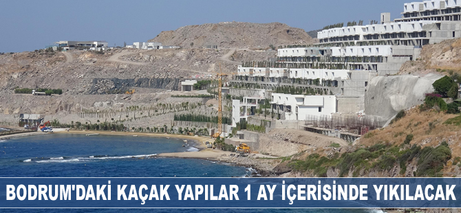 Bodrum’daki kaçak yapılar 1 ay içerisinde yıkılacak