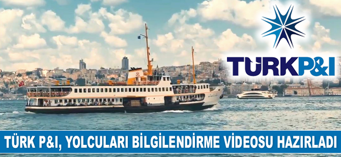 Türk P&I, deniz araçlarında seyahat eden yolcuları bilgilendirme videosu hazırladı