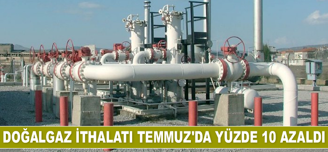 Doğalgaz ithalatı Temmuz'da yüzde 10 azaldı