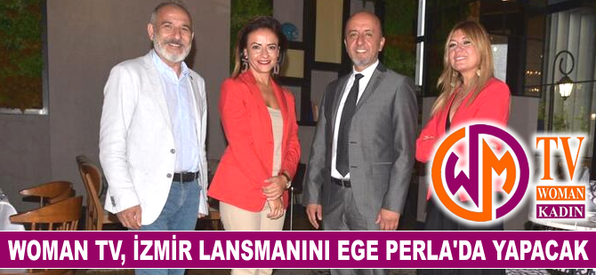Woman TV, İzmir lansmanını Ege Perla'da yapacak
