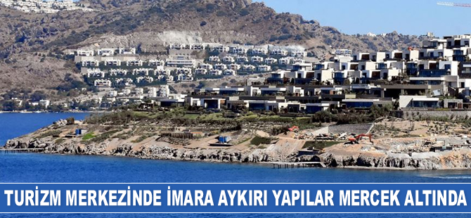 Muğla'da imara aykırı yapılar mercek altına alındı