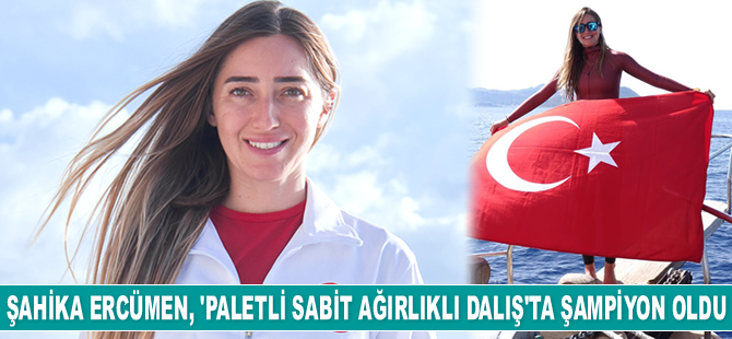 Şahika Ercümen, ‘Paletli Sabit Ağırlıklı Dalış’ta şampiyon oldu