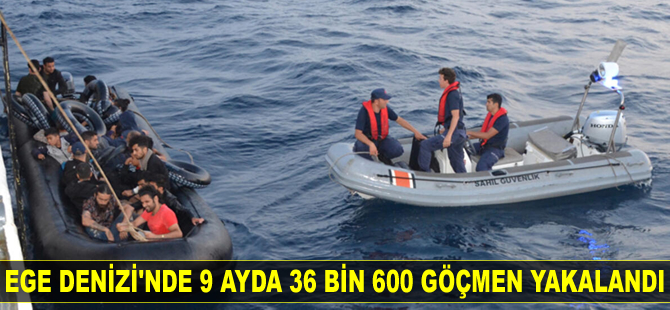 Ege Denizi'nde 9 ayda 36 bin 600 kaçak göçmen yakalandı