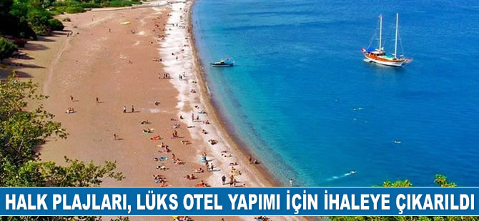 Halk plajları, lüks otel yapımı için ihaleye çıkarıldı
