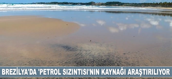 Brezilya'da ‘petrol sızıntısı’nın kaynağı araştırılıyor