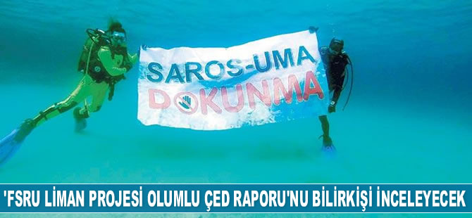 Saros Körfezi’ne ‘FSRU Liman Projesi Olumlu ÇED Raporu'nu bilirkişi inceleyecek