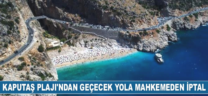 Kaputaş Plajı'ndan geçecek yol projesini mahkeme iptal etti