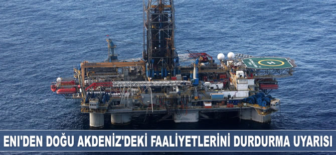 İtalyan ENI'den Doğu Akdeniz'deki faaliyetlerini durdurma uyarısı geldi
