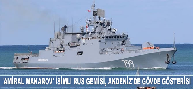 ‘Amiral Makarov’ isimli Rus savaş gemisi, Akdeniz’de gövde gösterisi yaptı