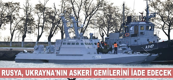 Rusya, Ukrayna'nın askeri gemilerini iade edecek