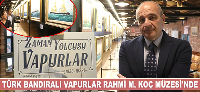 ‘Zaman Yolcusu Vapurlar’ Sergisi, Rahmi M. Koç Müzesi'nde açıldı