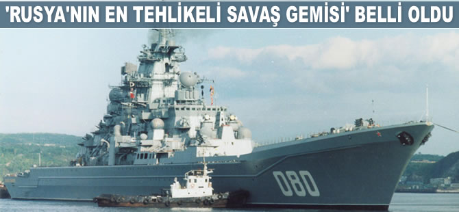 ‘Rusya’nın en tehlikeli savaş gemisi’ belli oldu