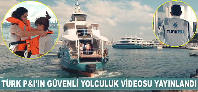 Türk P&I'ın güvenli yolculuk videosu yayınlandı