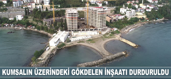 Ordu’da kumsalın üzerindeki gökdelen inşaatı durduruldu