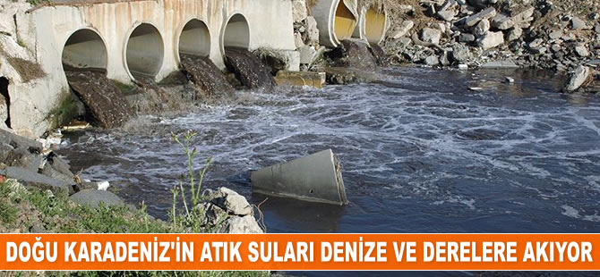 Doğu Karadeniz’in atık suları denize ve derelere akıyor
