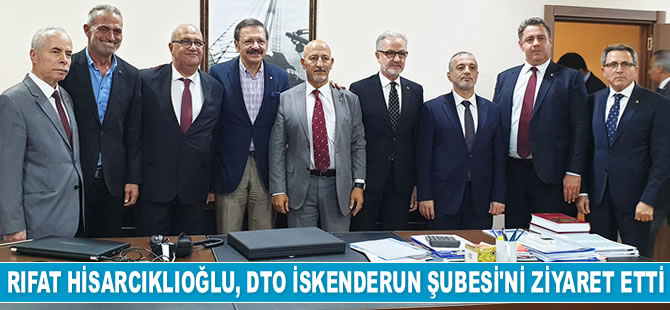 Rıfat Hisarcıklıoğlu, İMEAK DTO İskenderun Şubesi’ni ziyaret etti