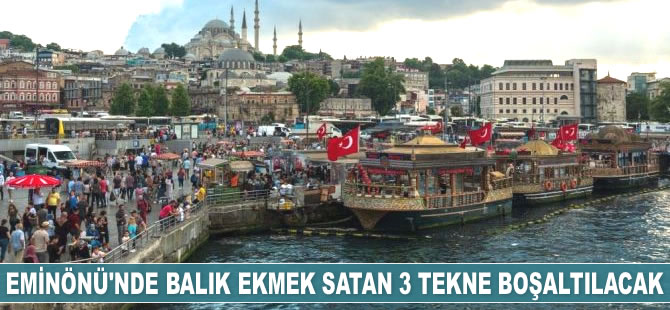 Eminönü’nde balık ekmek satan 3 tekne boşaltılacak