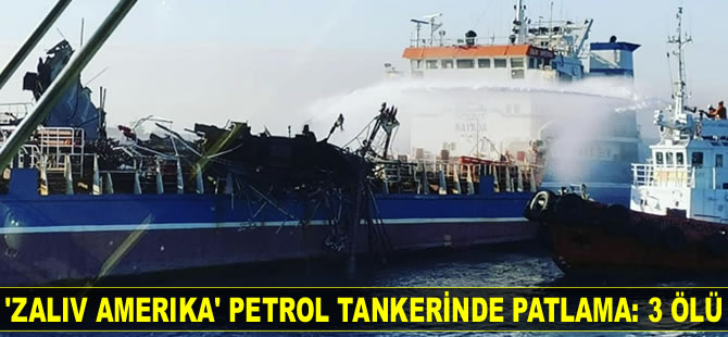 ‘ZALIV AMERIKA’ isimli petrol tankerinde patlama: 3 ölü