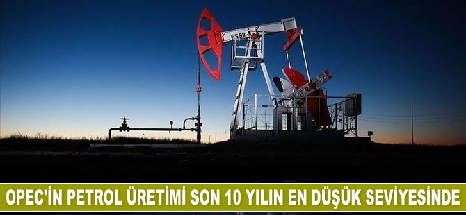 OPEC'in petrol üretimi son 10 yılın en düşük seviyesini gördü
