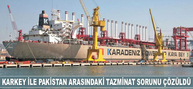 KARKEY ile Pakistan arasındaki tazminat sorunu çözüldü