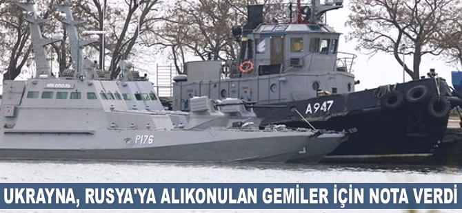 Ukrayna, Rusya’ya alıkonulan gemiler için nota verdi