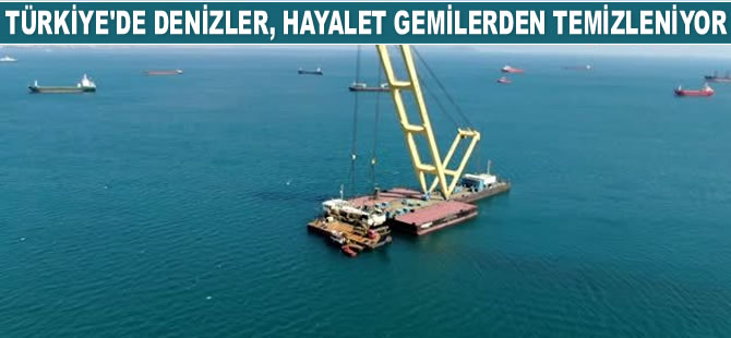 Türkiye'de denizler, hayalet gemilerden temizleniyor