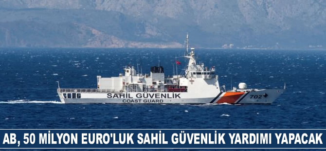 AB, Türkiye'ye 50 milyon Euro’luk Sahil Güvenlik yardımı yapacak