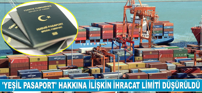 İhracatçılara 'yeşil pasaport' hakkına ilişkin ihracat limiti düşürüldü