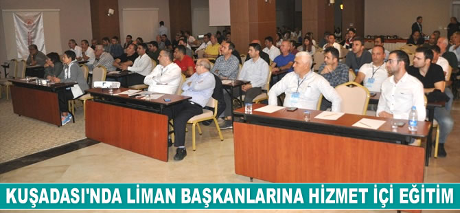Kuşadası'nda liman başkanlarına hizmet içi eğitim verildi