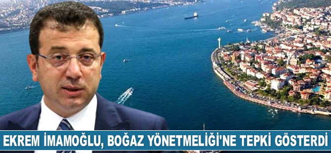Ekrem İmamoğlu, Boğaz Yönetmeliği’ne tepki gösterdi