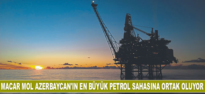 Macar MOL Azerbaycan'ın en büyük petrol sahasına ortak oluyor