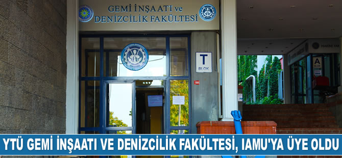 YTÜ Gemi İnşaatı ve Denizcilik Fakültesi, IAMU’ya üye oldu