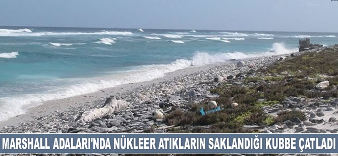 Marshall Adaları'nda nükleer atıkların saklandığı kubbe çatladı