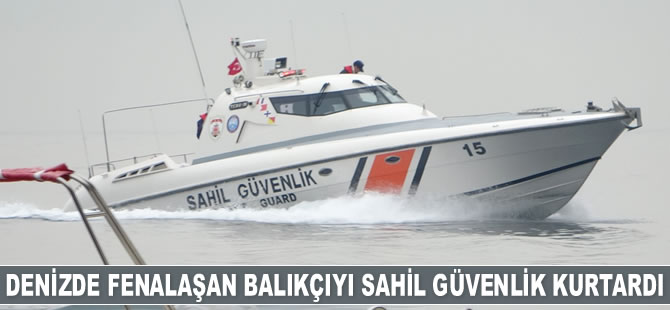 Denizin ortasında fenalaşan balıkçıyı Sahil Güvenlik ekipleri kurtardı